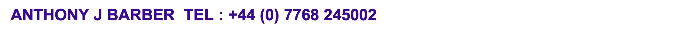 Anthony J Barber Tel : +44 (0) 7768 245002 